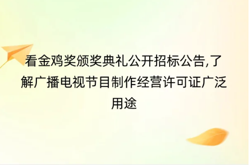 看金雞獎頒獎典禮公開招標公告,了解廣播電視節(jié)目制作經(jīng)營許可證廣泛用途
