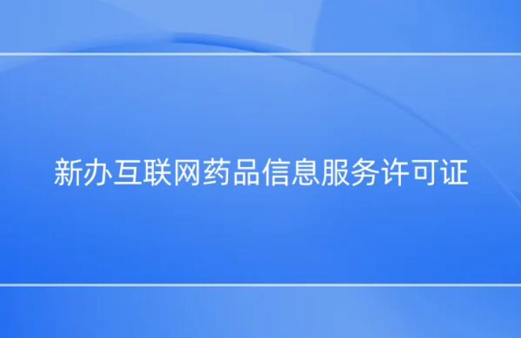 新辦互聯網藥品信息服務許可證 新辦互聯網藥品信息服務許可證