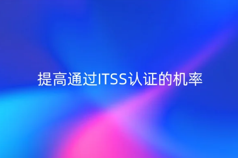 提高通過ITSS認(rèn)證的機率,有什么方法? 提高通過ITSS認(rèn)證的機率,有什么方法?