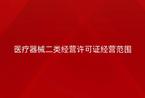 醫療器械二類經營許可證經營范圍是什么?怎么辦理?