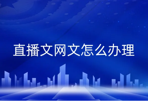 直播文網(wǎng)文怎么辦理?