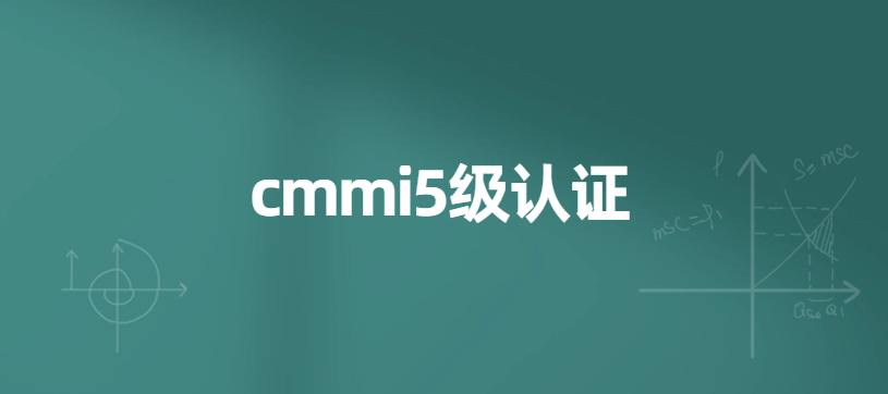 cmmi5級認證是什么?企業申請有哪些好處?