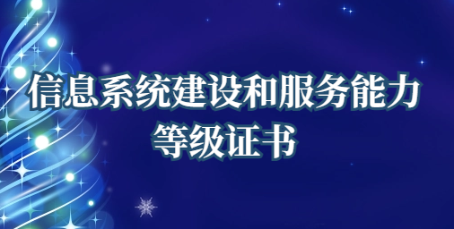 信息系統建設和服務能力等級證書(cs4級)企業資質知識分享 信息系統建設和服務能力等級證書(cs4級)企業資質知識分享
