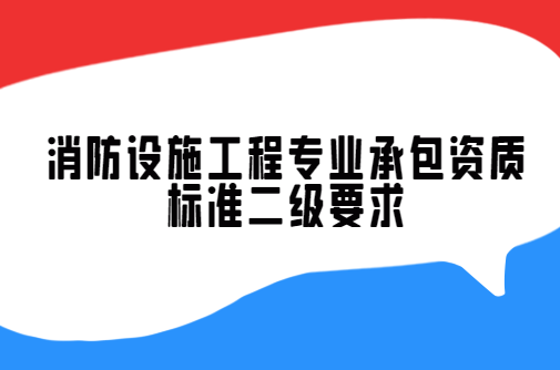 消防設施工程專業(yè)承包資質標準二級要求,二級承包范圍