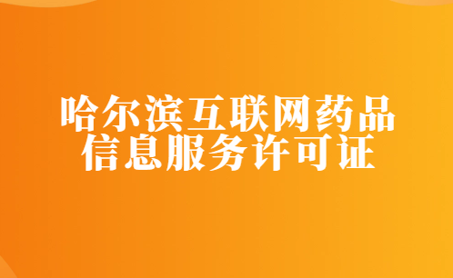 哈爾濱互聯(lián)網(wǎng)藥品信息服務(wù)許可證怎么辦理 哈爾濱互聯(lián)網(wǎng)藥品信息服務(wù)許可證怎么辦理