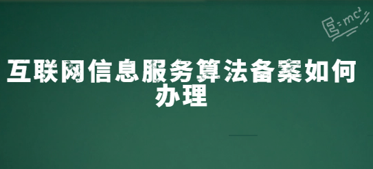 互聯網信息服務算法備案如何辦理,24年方法分享 互聯網信息服務算法備案如何辦理,24年方法分享