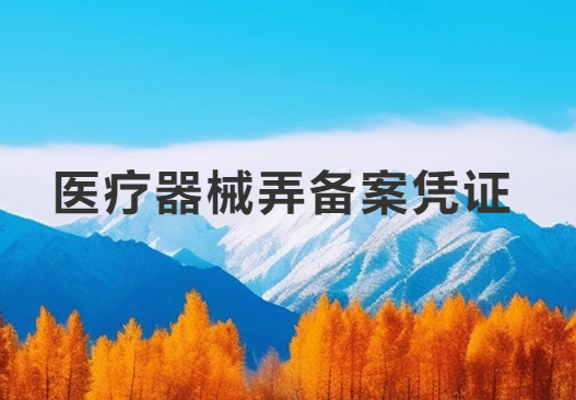 醫(yī)療器械弄備案憑證在哪里弄?怎么辦?