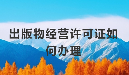 出版物經(jīng)營許可證如何辦理?申請要求有哪些?