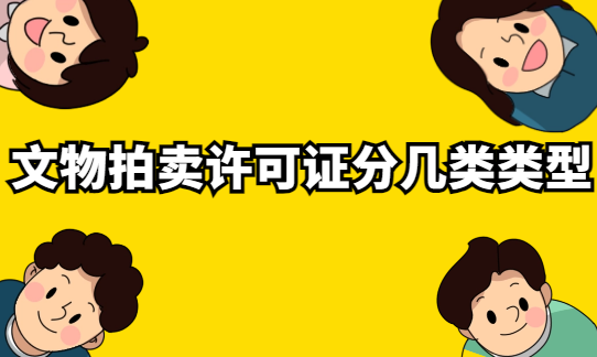 文物拍賣許可證分幾類類型 文物拍賣許可證分幾類類型