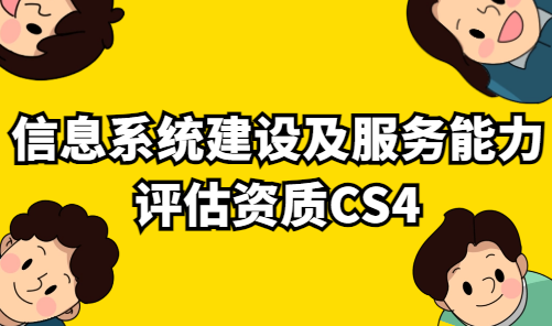 信息系統(tǒng)建設(shè)及服務(wù)能力評估資質(zhì)CS4