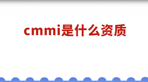 cmmi是什么資質 cmmi是什么資質