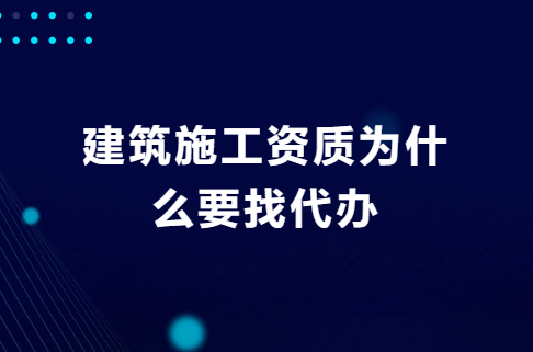 建筑施工資質為什么要找代辦