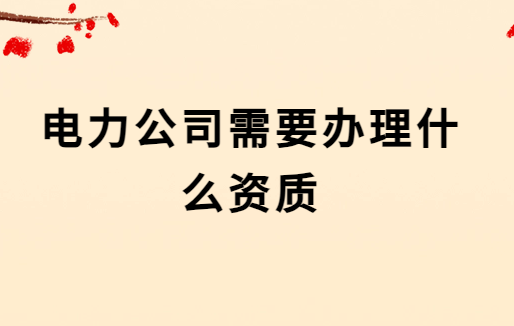 電力公司需要辦理什么資質(zhì)