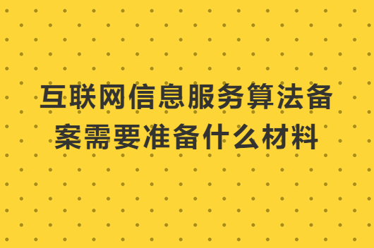 互聯網信息服務算法備案需要準備什么材料