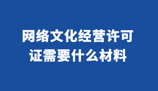 網絡文化經營許可證需要什么材料 網絡文化經營許可證需要什么材料