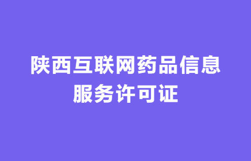陜西互聯網藥品信息服務許可證怎么辦理 ,代辦流程及材料指南 陜西互聯網藥品信息服務許可證怎么辦理 ,代辦流程及材料指南