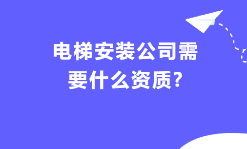 電梯安裝公司需要什么資質?