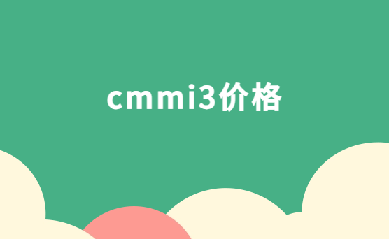 cmmi3價格,cmmi3認證大概多少錢 cmmi3價格,cmmi3認證大概多少錢