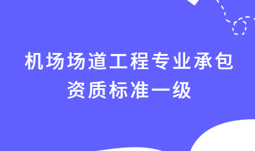 機場場道工程專業承包資質標準一級資產要求及人員要求