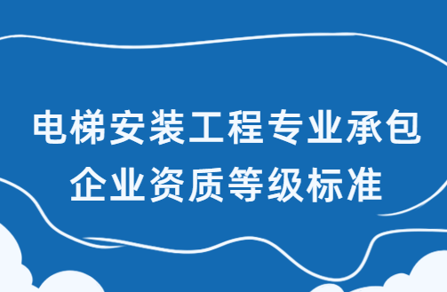 電梯安裝工程專業承包企業資質等級標準