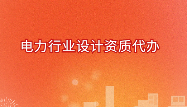電力行業(yè)設(shè)計資質(zhì)代辦,有哪些許可證?