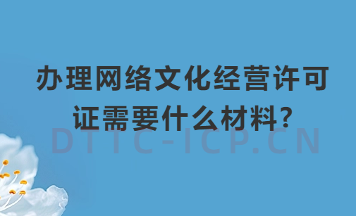 辦理網絡文化經營許可證需要什么材料? 辦理網絡文化經營許可證需要什么材料?