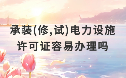 承裝(修,試)電力設施許可證容易辦理嗎?注意事項有哪些?
