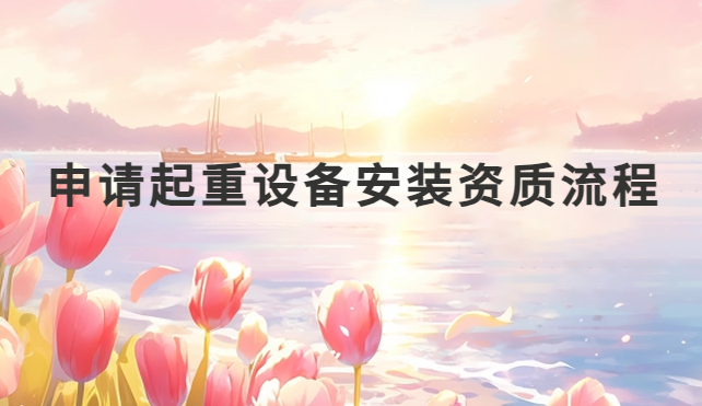 申請起重設備安裝資質流程及注意事項