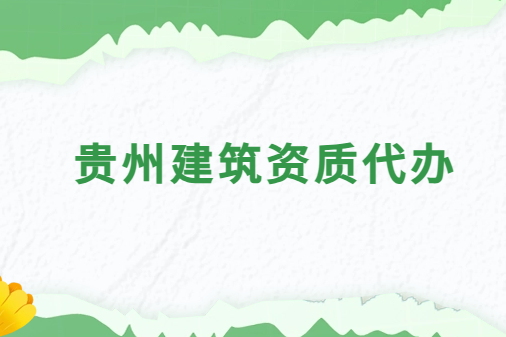 貴州建筑資質代辦公司,總承包專包及勞務資質