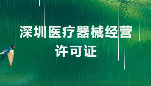 深圳醫療器械經營許可證怎么辦理?申請條件、材料、流程指南
