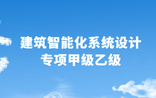 建筑智能化系統設計專項甲級乙級資質申請條件