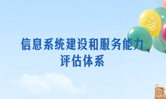 信息系統建設和服務能力評估體系(CS1級/CS2級/CS3級/CS4級/CS5級) 信息系統建設和服務能力評估體系(CS1級/CS2級/CS3級/CS4級/CS5級)