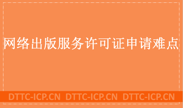 網絡出版服務許可證申請難點是什么?替代的方法有什么? 網絡出版服務許可證申請難點是什么?替代的方法有什么?