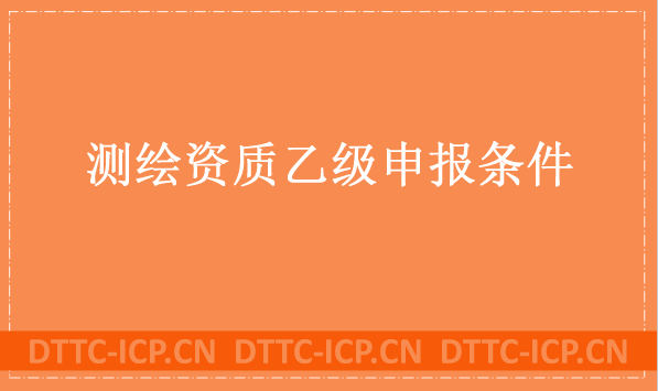 測(cè)繪資質(zhì)乙級(jí)申報(bào)條件及辦理流程分享