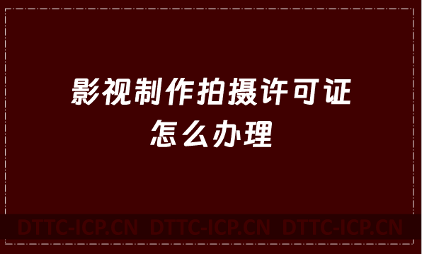 影視制作拍攝許可證怎么辦理 影視制作拍攝許可證怎么辦理