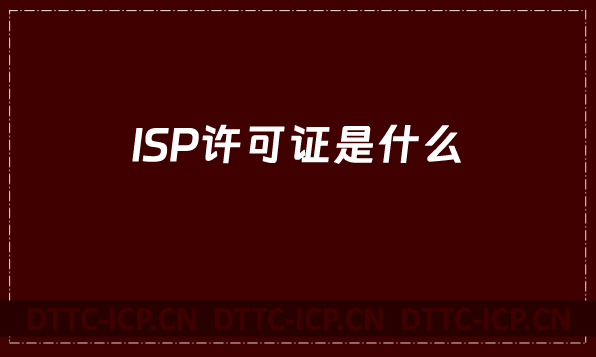 ISP許可證是什么?辦理的條件及材料有哪些? ISP許可證是什么?辦理的條件及材料有哪些?