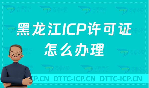 黑龍江ICP許可證怎么辦理(網(wǎng)站入口https://hljca.miit.gov.cn/)