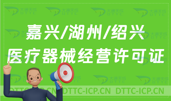 嘉興/湖州/紹興醫(yī)療器械經(jīng)營許可證怎么辦理?申請條件、材料、流程指南 嘉興/湖州/紹興醫(yī)療器械經(jīng)營許可證怎么辦理?申請條件、材料、流程指南