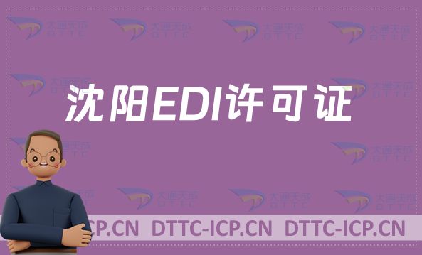 沈陽EDI許可證怎么辦理?新辦續(xù)期申請條件材料及流程