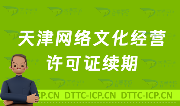 天津網絡文化經營許可證怎么辦理續期,延續條件及材料匯總