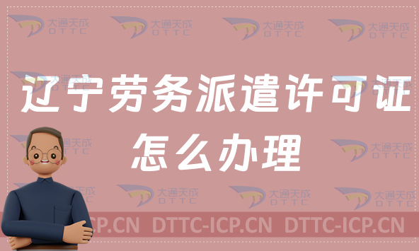 遼寧勞務派遣許可證怎么辦理?如何申請?