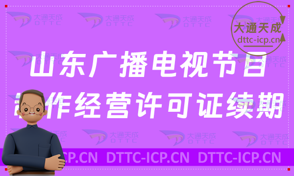 山東廣播電視節目制作經營許可證續期怎么辦理(續辦,延續申請要求匯總)