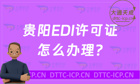 貴陽EDI許可證怎么辦理?最新匯總申請條件材料及流程指南