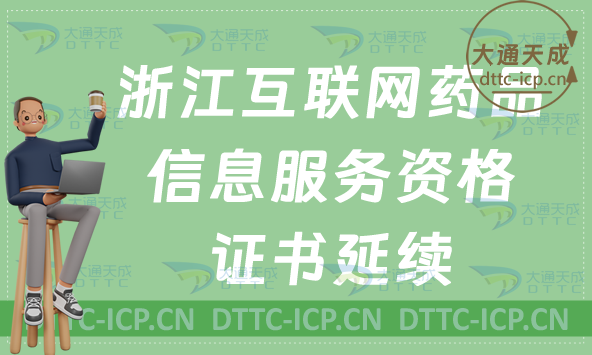 浙江互聯網藥品信息服務許可證延續怎么申請(資格證書到期怎么辦理)