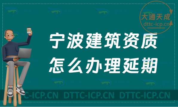 寧波建筑資質怎么辦理延期(匯總新辦/續期/增項申請代辦) 寧波建筑資質怎么辦理延期(匯總新辦/續期/增項申請代辦)