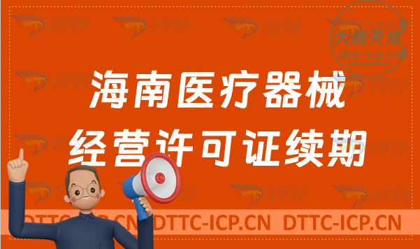 海南醫療器械經營許可證續期材料與條件匯總(二類和三類續辦指南) 海南醫療器械經營許可證續期材料與條件匯總(二類和三類續辦指南)
