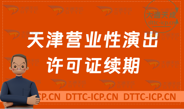 天津營業性演出許可證續期怎么申請(到期怎么辦理)