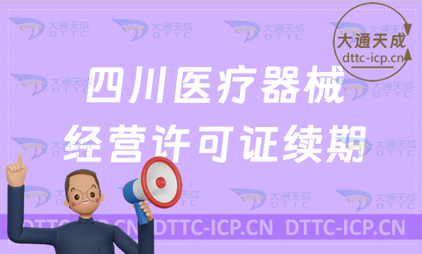四川醫療器械經營許可證續期材料與條件匯總(二類和三類續辦指南) 四川醫療器械經營許可證續期材料與條件匯總(二類和三類續辦指南)