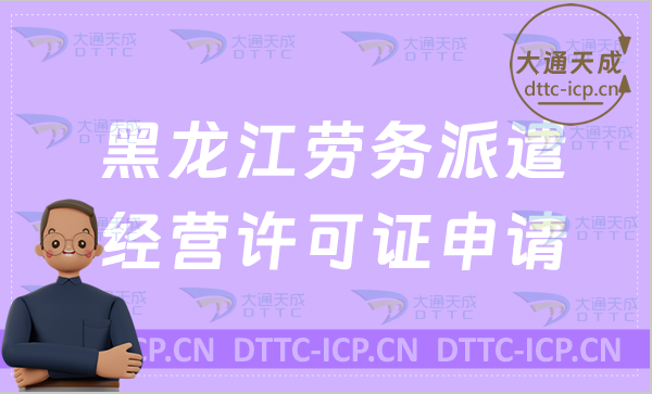 黑龍江勞務(wù)派遣經(jīng)營許可證申請條件是什么?如何辦理? 黑龍江勞務(wù)派遣經(jīng)營許可證申請條件是什么?如何辦理?