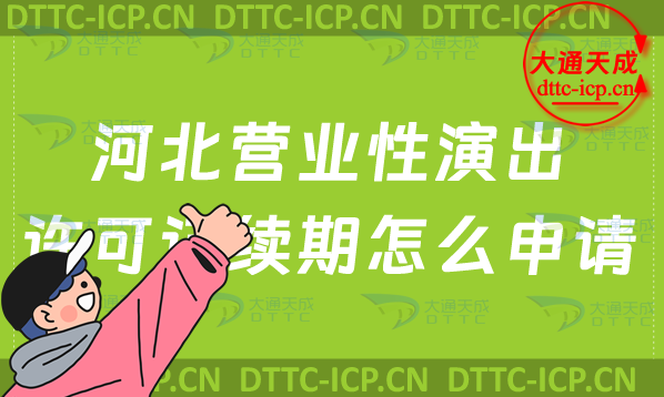 河北營業(yè)性演出許可證續(xù)期怎么申請(qǐng)(涉外演出許可證到期怎么辦理)